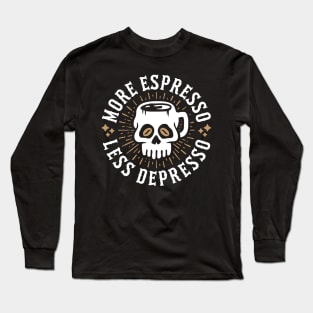 More Espresso Less Depresso Skull Coffee Mug Long Sleeve T-Shirt